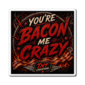 Bacon Magnet — "You're Bacon Me Crazy" Decorative Refrigerator Magnet