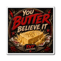 You Butter Believe It! Decorative Refrigerator Magnet
